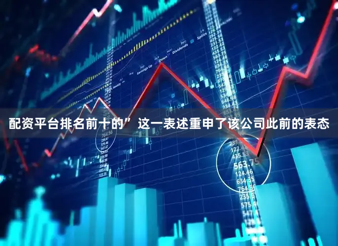 配资平台排名前十的” 这一表述重申了该公司此前的表态