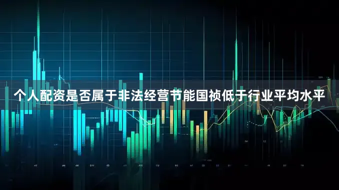 个人配资是否属于非法经营节能国祯低于行业平均水平