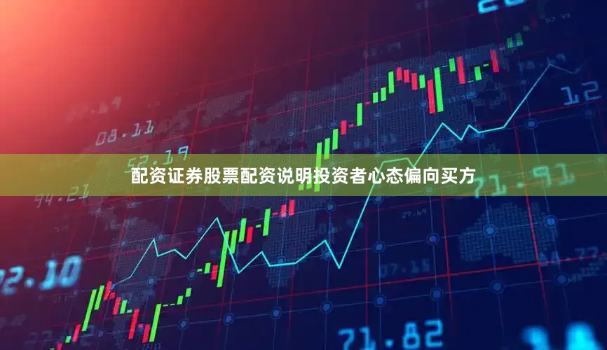 配资证券股票配资说明投资者心态偏向买方
