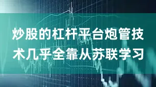 炒股的杠杆平台炮管技术几乎全靠从苏联学习