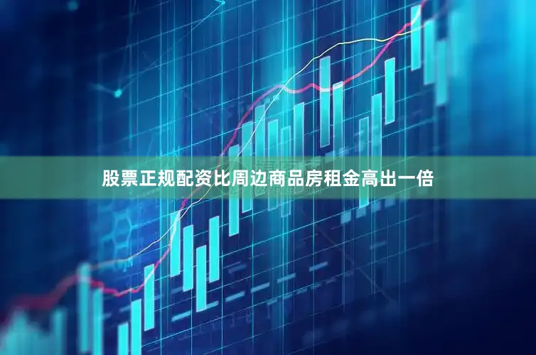 股票正规配资比周边商品房租金高出一倍